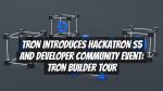 TRON Introduces HackaTRON S5 and Developer Community Event: TRON Builder Tour