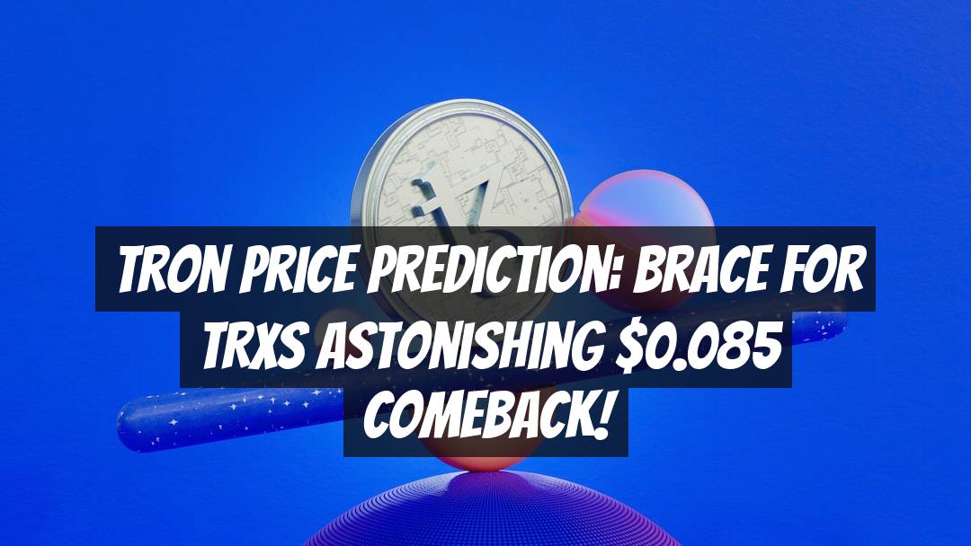Tron Price Prediction: Brace for TRXs Astonishing $0.085 Comeback!