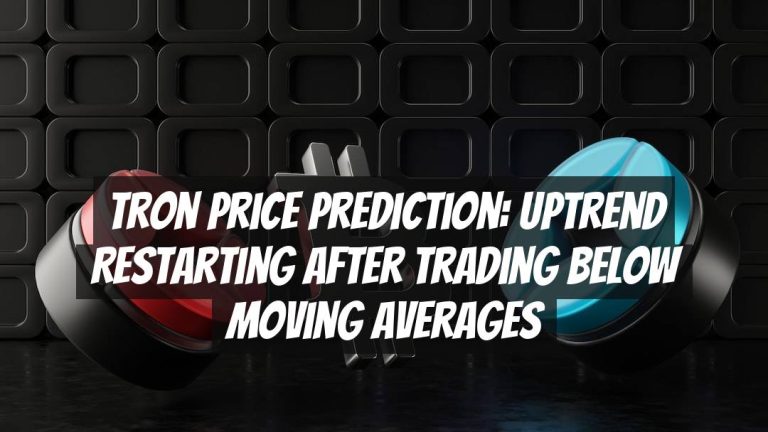 Tron Price Prediction: Uptrend Restarting After Trading Below Moving Averages