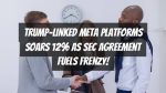 Trump-linked Meta Platforms soars 12% as SEC agreement fuels frenzy!