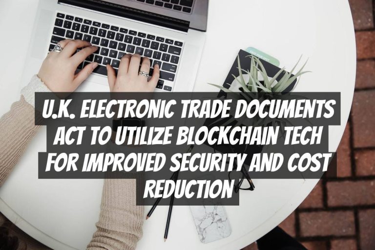 U.K. Electronic Trade Documents Act to Utilize Blockchain Tech for Improved Security and Cost Reduction