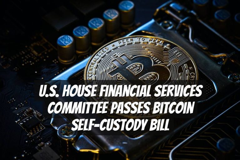 U.S. House Financial Services Committee Passes Bitcoin Self-Custody Bill