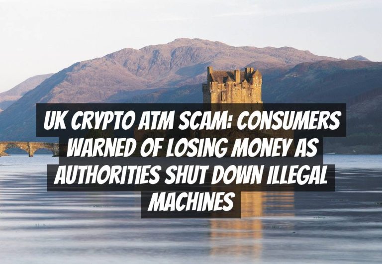UK Crypto ATM Scam: Consumers Warned of Losing Money as Authorities Shut Down Illegal Machines