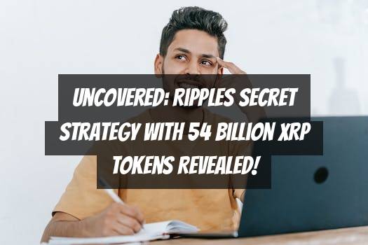 Uncovered: Ripples Secret Strategy with 54 Billion XRP Tokens Revealed!