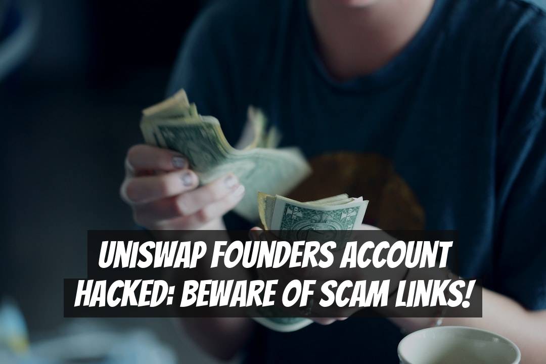 Uniswap Founders Account Hacked: Beware of Scam Links!