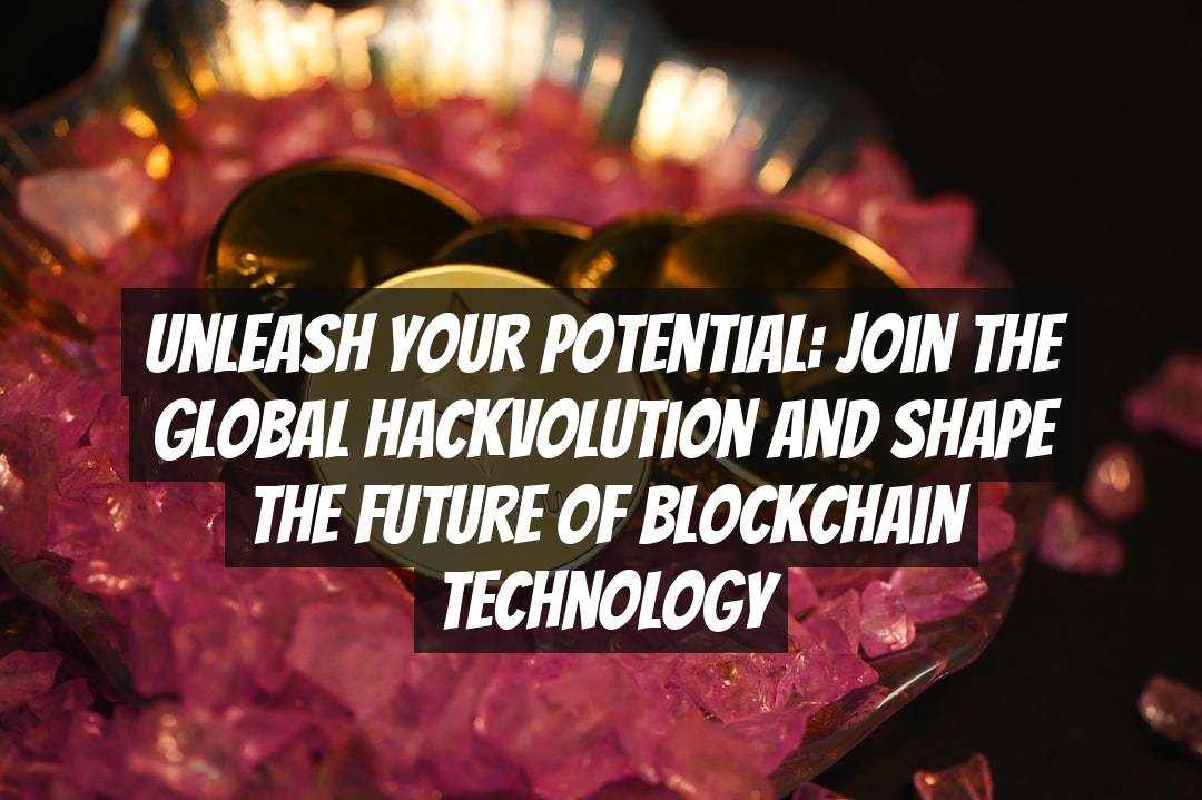 Unleash Your Potential: Join the Global Hackvolution and Shape the Future of Blockchain Technology