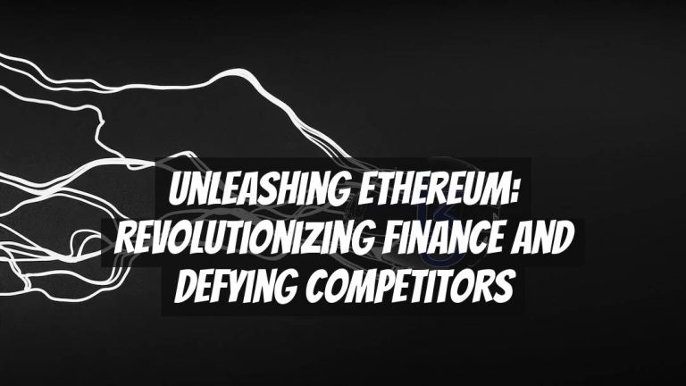 Unleashing Ethereum: Revolutionizing Finance and Defying Competitors