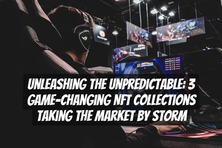 Unleashing the Unpredictable: 3 Game-Changing NFT Collections Taking the Market by Storm