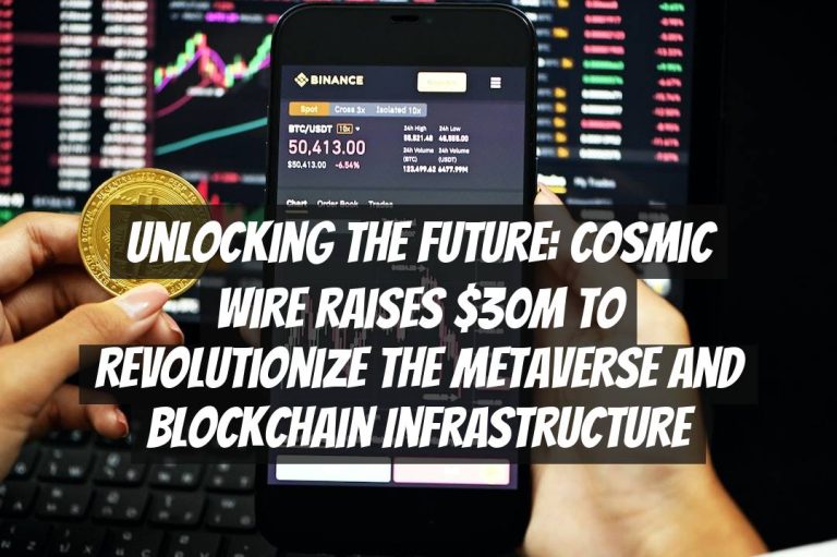 Unlocking the Future: Cosmic Wire Raises $30M to Revolutionize the Metaverse and Blockchain Infrastructure