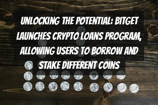 Unlocking the Potential: Bitget Launches Crypto Loans Program, Allowing Users to Borrow and Stake Different Coins