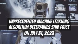 Unprecedented Machine Learning Algorithm Determines SHIB Price on July 31, 2023