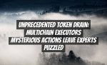 Unprecedented Token Drain: Multichain Executors Mysterious Actions Leave Experts Puzzled