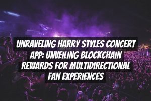Unraveling Harry Styles Concert App: Unveiling Blockchain Rewards for Multidirectional Fan Experiences
