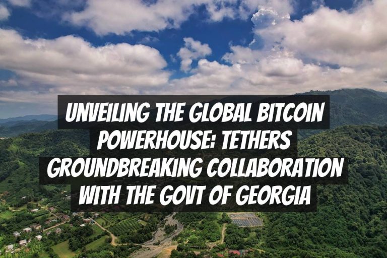 Unveiling the Global Bitcoin Powerhouse: Tethers Groundbreaking Collaboration with the Govt of Georgia