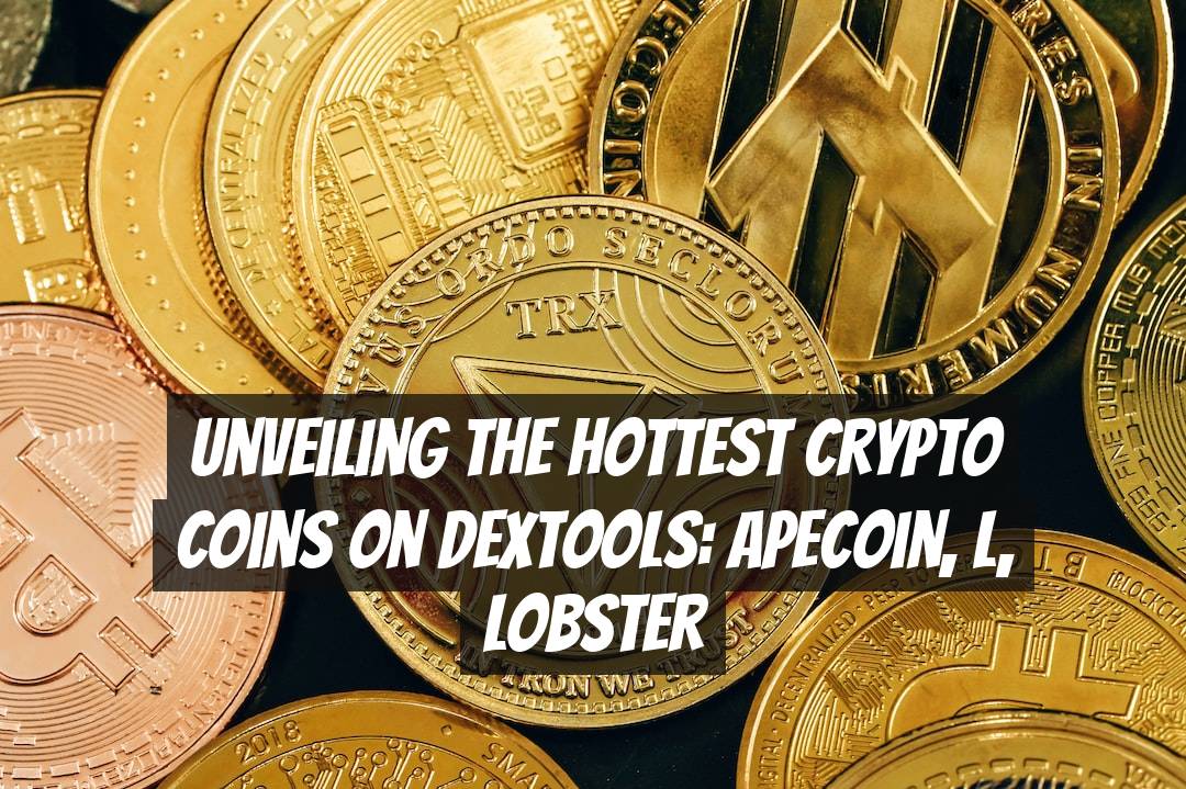Unveiling the Hottest Crypto Coins on DEXTools: ApeCoin, L, Lobster