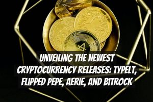 Unveiling the Newest Cryptocurrency Releases: Typelt, Flipped Pepe, Aerie, and Bitrock