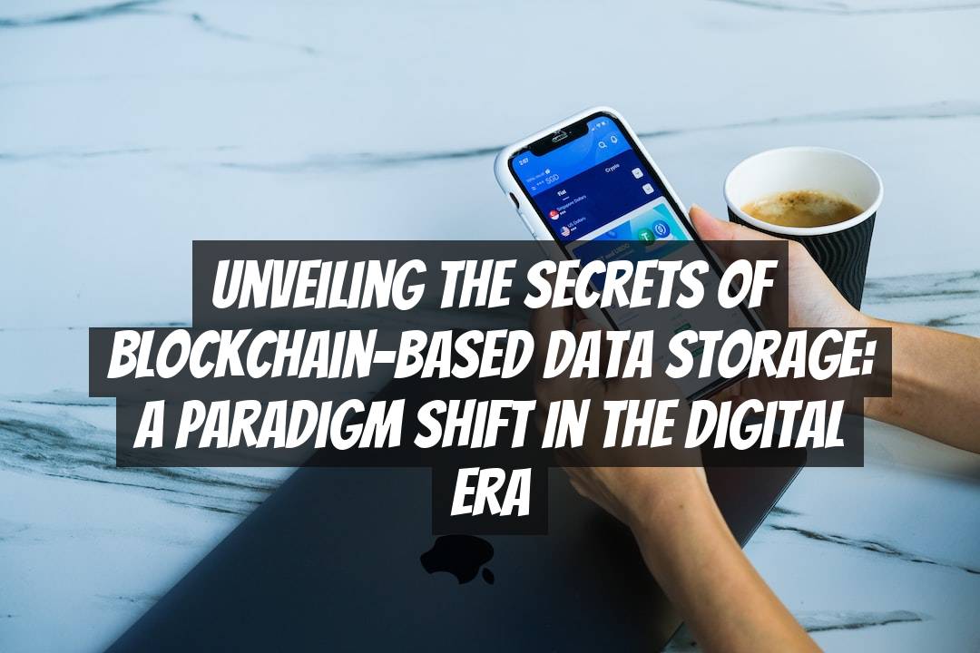 Unveiling the Secrets of Blockchain-Based Data Storage: A Paradigm Shift in the Digital Era