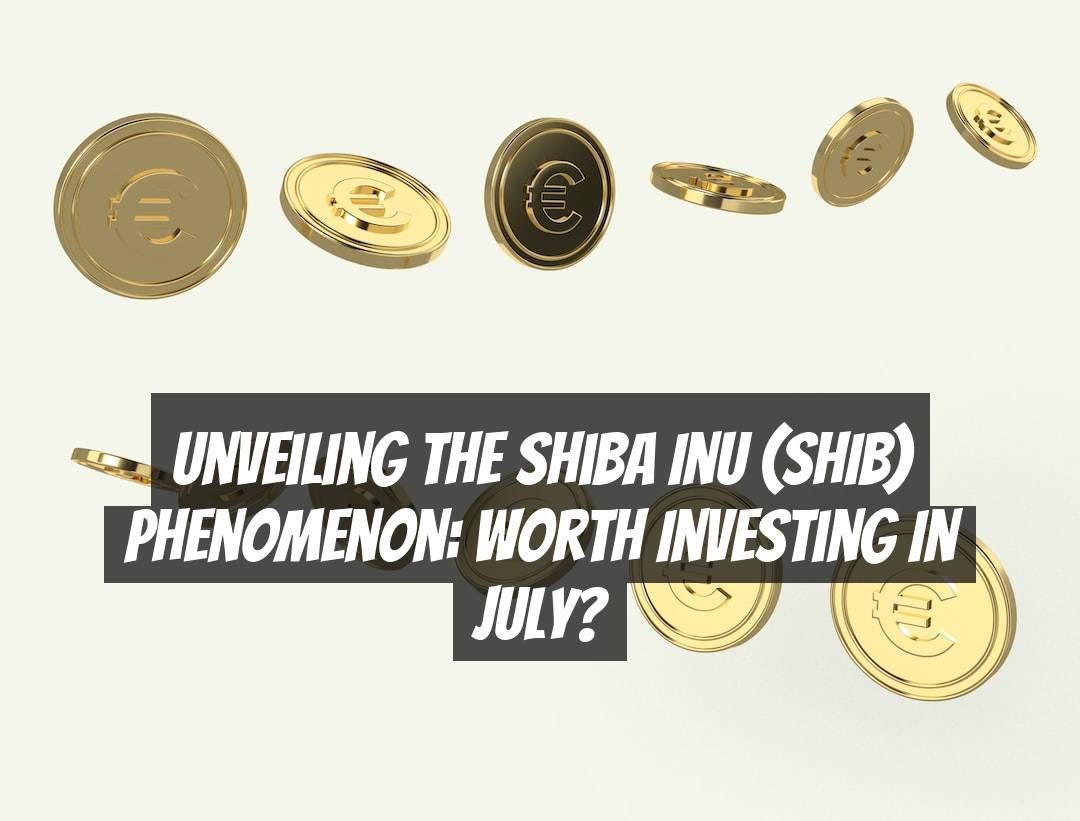 Unveiling the Shiba Inu (SHIB) Phenomenon: Worth Investing in July?