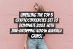 Unveiling the Top 5 Cryptocurrencies Set to Dominate 2023 with Jaw-Dropping 400% Average Gains!