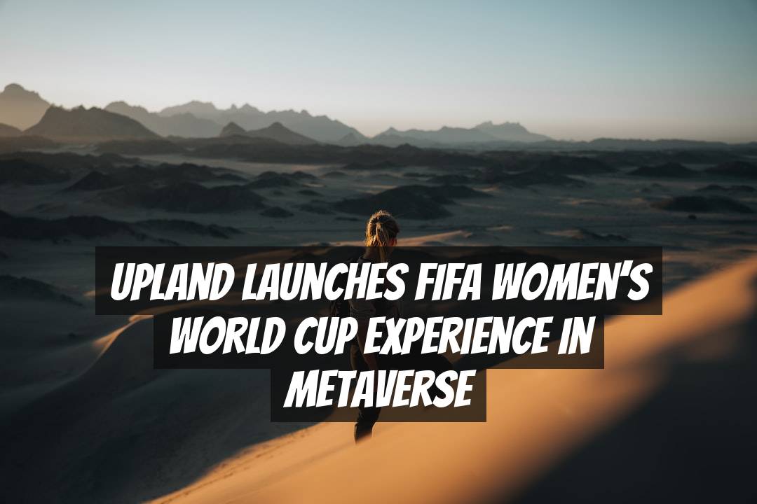 Upland Launches FIFA Women’s World Cup Experience in Metaverse