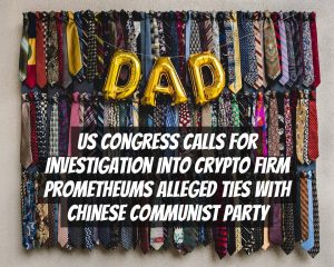 US Congress Calls for Investigation into Crypto Firm Prometheums Alleged Ties with Chinese Communist Party