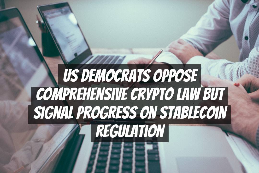 US Democrats Oppose Comprehensive Crypto Law but Signal Progress on Stablecoin Regulation