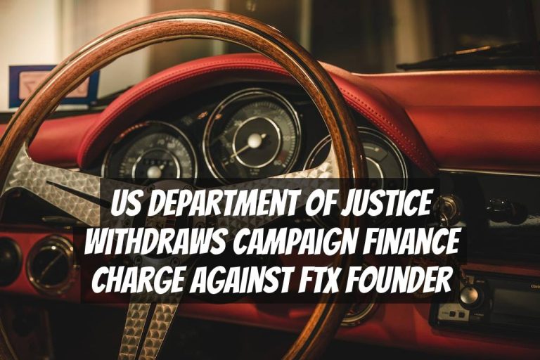 US Department of Justice Withdraws Campaign Finance Charge Against FTX Founder