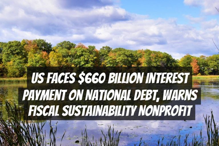 US Faces $660 Billion Interest Payment on National Debt, Warns Fiscal Sustainability Nonprofit