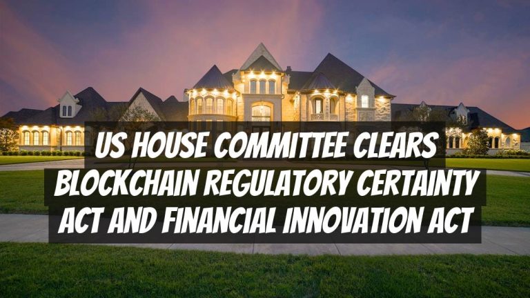 US House Committee Clears Blockchain Regulatory Certainty Act and Financial Innovation Act
