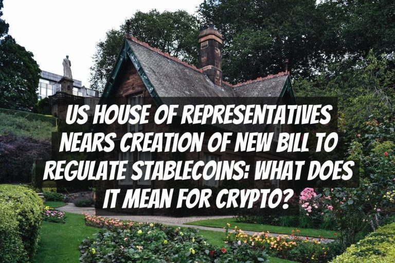 US House of Representatives Nears Creation of New Bill to Regulate Stablecoins: What Does it Mean for Crypto?