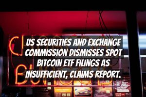 US Securities and Exchange Commission dismisses spot Bitcoin ETF filings as insufficient, claims report.