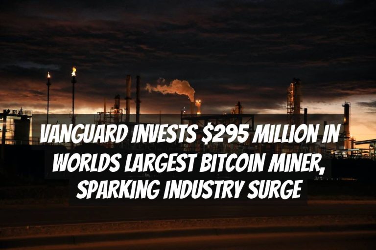 Vanguard Invests $295 Million in Worlds Largest Bitcoin Miner, Sparking Industry Surge