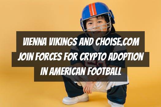 Vienna Vikings and Choise.com Join Forces for Crypto Adoption in American Football