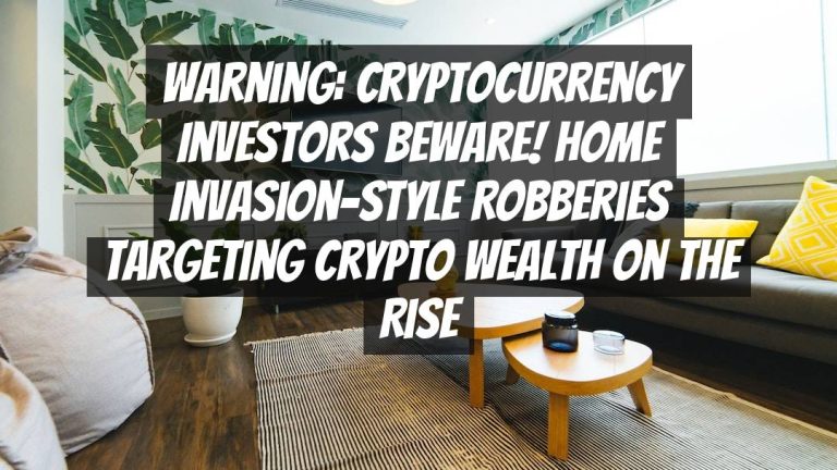 Warning: Cryptocurrency Investors Beware! Home Invasion-Style Robberies Targeting Crypto Wealth on the Rise