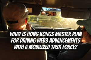 What is Hong Kongs Master Plan for Driving Web3 Advancements with a Mobilized Task Force?