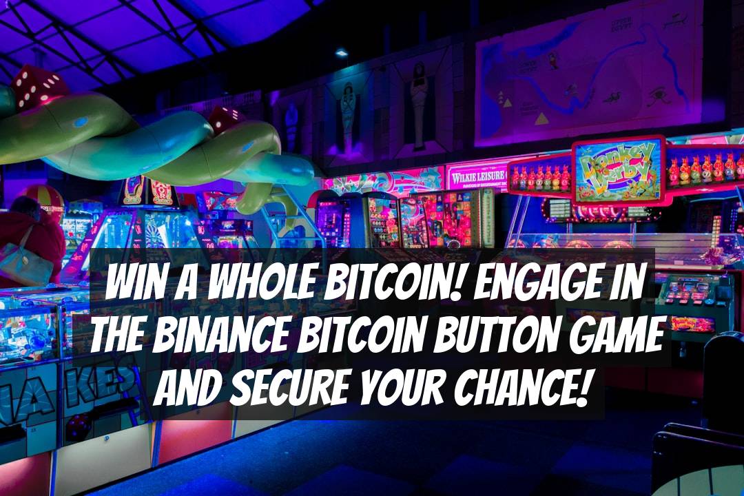 Win a Whole Bitcoin! Engage in the Binance Bitcoin Button Game and Secure Your Chance!