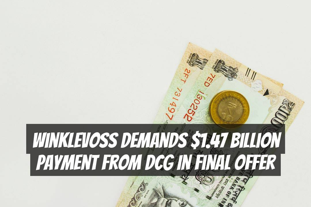 Winklevoss Demands $1.47 Billion Payment from DCG in Final Offer