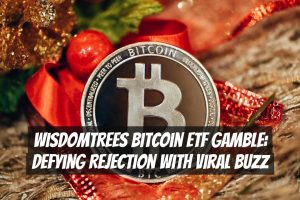 WisdomTrees Bitcoin ETF Gamble: Defying Rejection with Viral Buzz