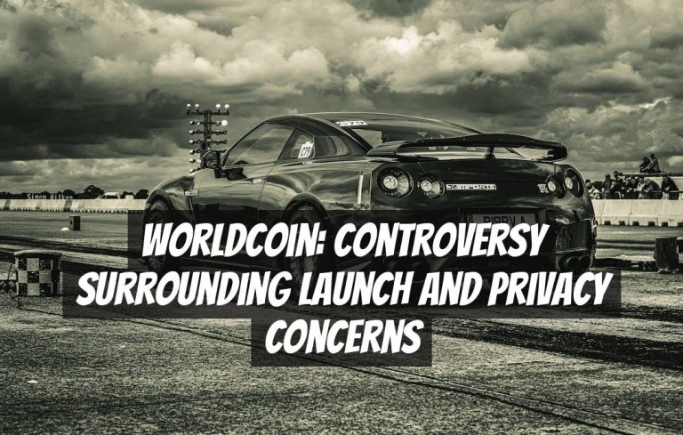 Worldcoin: Controversy Surrounding Launch and Privacy Concerns