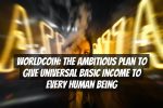 Worldcoin: The Ambitious Plan to Give Universal Basic Income to Every Human Being