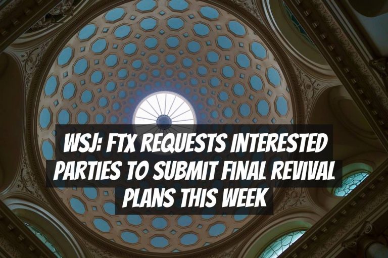WSJ: FTX requests interested parties to submit final revival plans this week