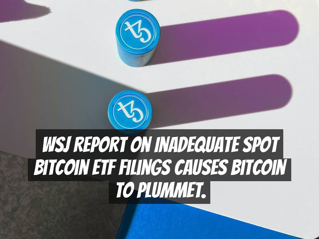 WSJ report on inadequate spot bitcoin ETF filings causes Bitcoin to plummet.