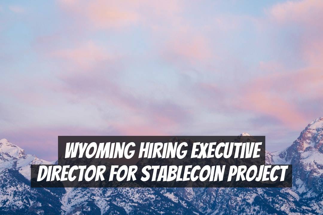 Wyoming Hiring Executive Director for Stablecoin Project
