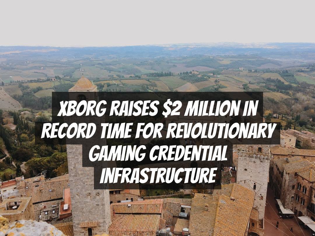 XBorg Raises $2 Million in Record Time for Revolutionary Gaming Credential Infrastructure