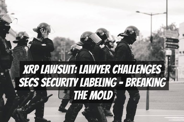 XRP Lawsuit: Lawyer Challenges SECs Security Labeling – Breaking the Mold