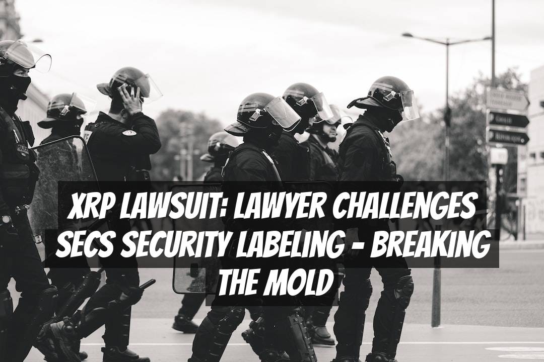 XRP Lawsuit: Lawyer Challenges SECs Security Labeling - Breaking the Mold