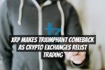 XRP Makes Triumphant Comeback as Crypto Exchanges Relist Trading