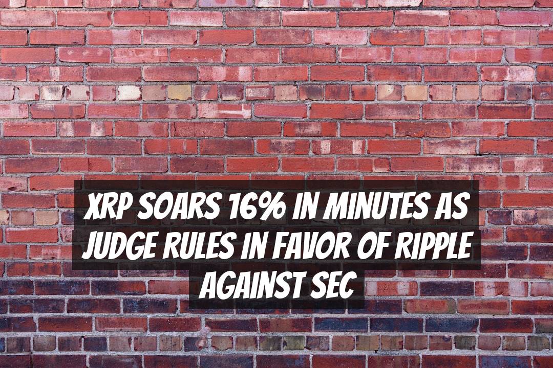 XRP Soars 16% in Minutes as Judge Rules in Favor of Ripple Against SEC