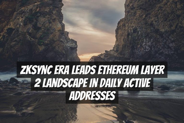 ZkSync Era Leads Ethereum Layer 2 Landscape in Daily Active Addresses
