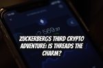 Zuckerbergs Third Crypto Adventure: Is Threads the Charm?
